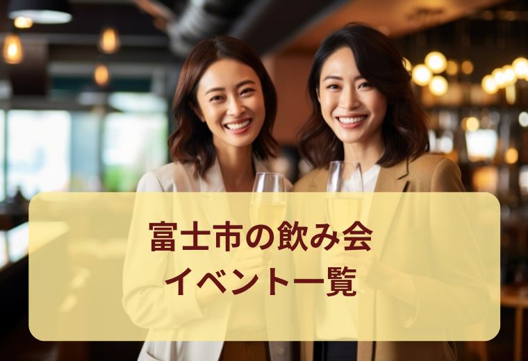 富士市の飲み会イベント一覧｜自然な出会いを楽しもう